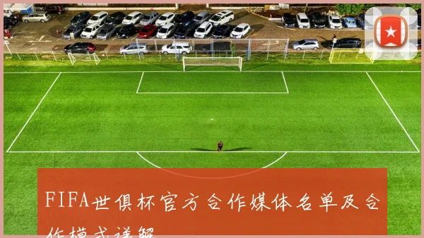 FIFA世俱杯官方合作媒体名单及合作模式详解