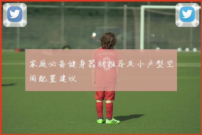 家庭必备健身器材推荐及小户型空间配置建议