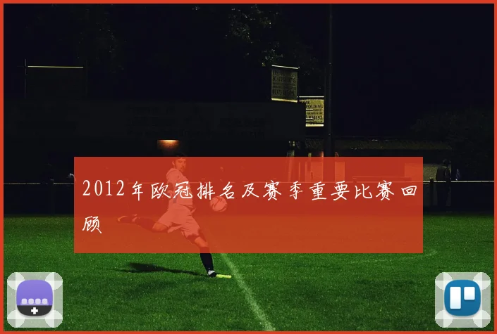 2012年欧冠排名及赛季重要比赛回顾