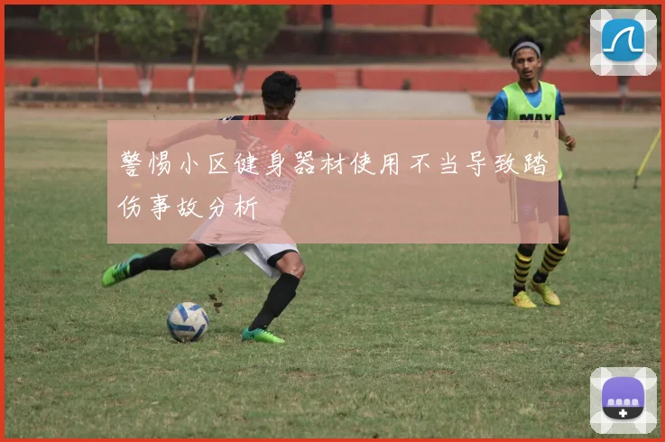 警惕小区健身器材使用不当导致踏伤事故分析