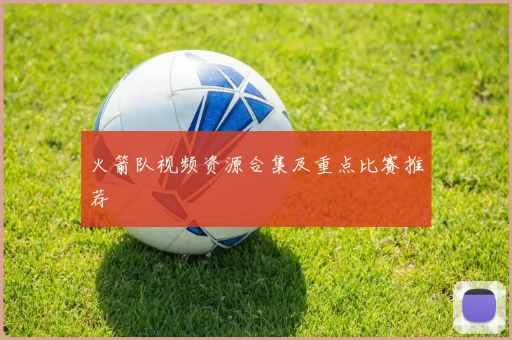 火箭队视频资源合集及重点比赛推荐